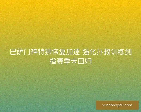 巴萨门神特狮恢复加速 强化扑救训练剑指赛季末回归